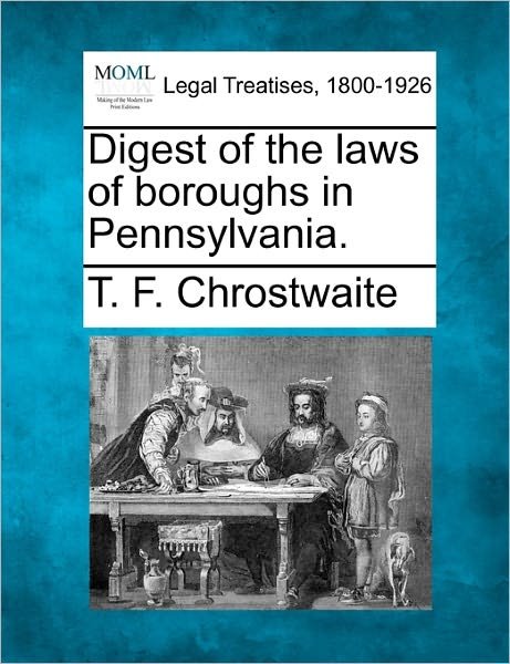 Cover for T F Chrostwaite · Digest of the Laws of Boroughs in Pennsylvania. (Paperback Book) (2010)