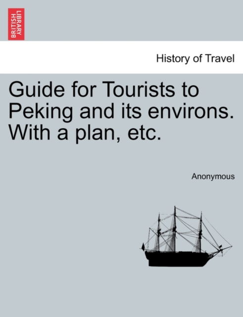 Cover for Anonymous · Guide for Tourists to Peking and Its Environs. with a Plan, Etc. (Paperback Book) (2011)