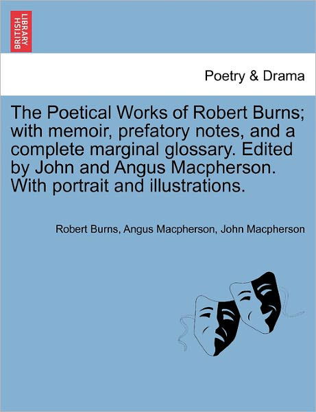 The Poetical Works of Robert Burns; with Memoir, Prefatory Notes, and a Complete Marginal Glossary. Edited by John and Angus Macpherson. with Portrait and - Robert Burns - Bücher - British Library, Historical Print Editio - 9781241133313 - 23. Februar 2011