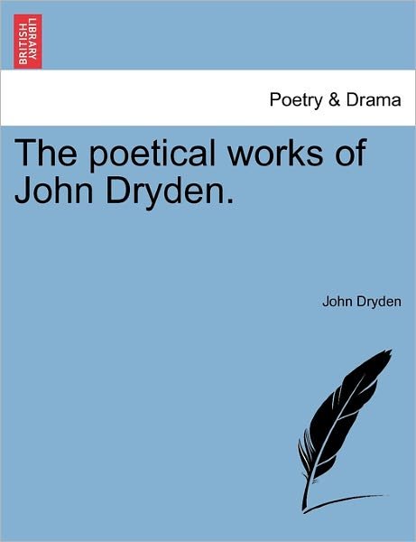 The Poetical Works of John Dryden. - John Dryden - Livres - British Library, Historical Print Editio - 9781241568313 - 5 avril 2011