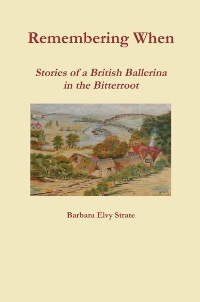 Cover for Barbara Elvy Strate · Remembering When - Stories of a British Ballerina in the Bitterroot (Book) (2012)