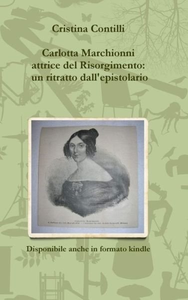 Cover for Cristina Contilli · Carlotta Marchionni Attrice Del Risorgimento: Un Ritratto Dall'epistolario (Hardcover bog) (2018)