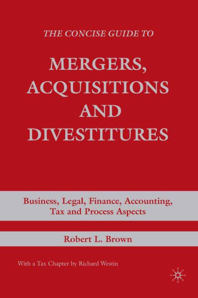 Cover for R. Brown · The Concise Guide to Mergers, Acquisitions and Divestitures: Business, Legal, Finance, Accounting, Tax and Process Aspects (Paperback Book) [1st ed. 2007 edition] (2007)