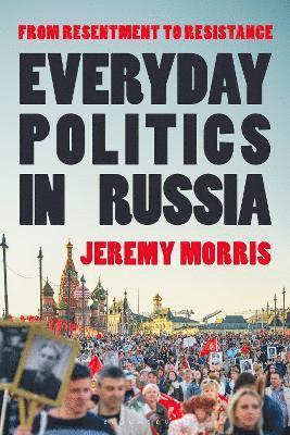 Cover for Morris, Professor Jeremy (Aarhus University, Denmark) · Everyday Politics in Russia: From Resentment to Resistance (Paperback Book) (2025)