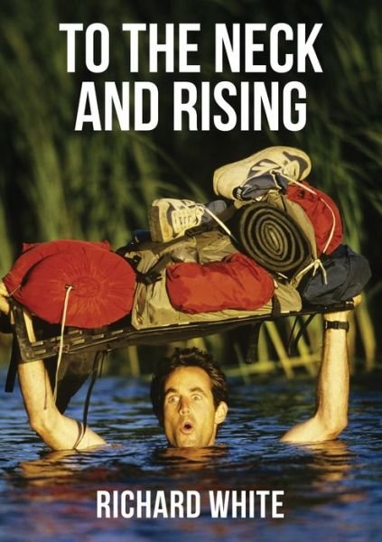 To the Neck and Rising - Richard White - Books - Nelson Incorporated, Thomas - 9781400325313 - May 14, 2019