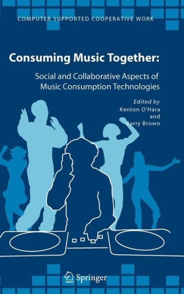 Cover for K O\'hara · Consuming Music Together: Social and Collaborative Aspects of Music Consumption Technologies - Computer Supported Cooperative Work (Hardcover Book) [2006 edition] (2006)