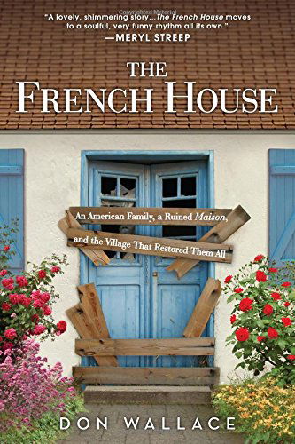 Cover for Don Wallace · The French House: an American Family, a Ruined Maison, and the Village That Restored Them All (Pocketbok) (2014)