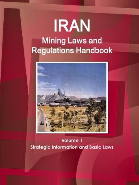 Cover for Inc Ibp · Iran Mining Laws and Regulations Handbook Volume 1 Strategic Information and Basic Laws (Pocketbok) (2017)
