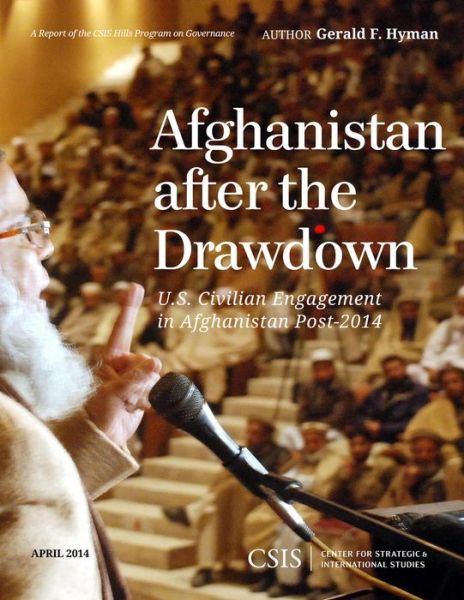 Afghanistan After the Drawdown: U.S. Civilian Engagement in Afghanistan Post-2014 - CSIS Reports - Gerald F. Hyman - Książki - Centre for Strategic & International Stu - 9781442228313 - 28 kwietnia 2014