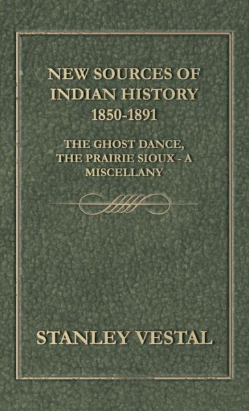 Cover for Stanley Vestal · New Sources of Indian History 1850-1891: the Ghost Dance, the Prairie Sioux - a Miscellany (Inbunden Bok) (2008)