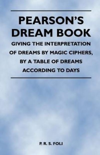 Pearson's Dream Book - Giving the Interpretation of Dreams by Magic Ciphers, by a Table of Dreams According to Days - P R S Foli - Livros - Narahari Press - 9781446527313 - 22 de dezembro de 2010