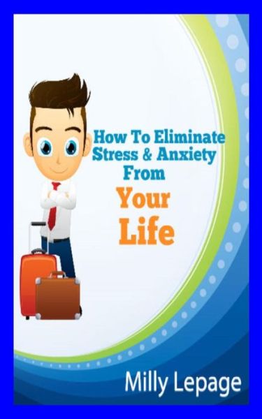 Cover for Milly R Lepage · How to Eliminate Stress and Anxiety from Your Life (Paperback Book) (2010)