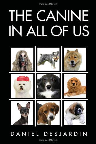 The Canine in All of Us - Daniel Desjardin - Books - Xlibris - 9781453543313 - August 25, 2010