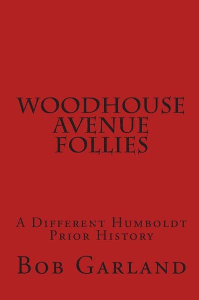 Cover for Bob Garland · Woodhouse Avenue Follies: a Different Humboldt Prior History (Paperback Book) (2010)