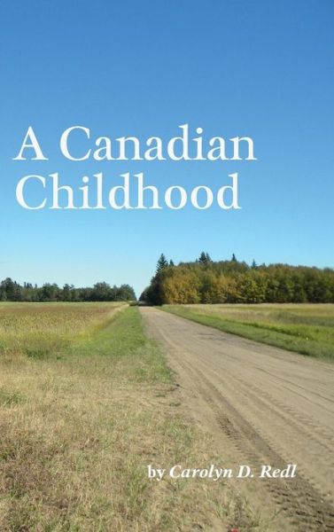 Cover for Carolyn D Redl · A Canadian Childhood (Hardcover bog) (2016)