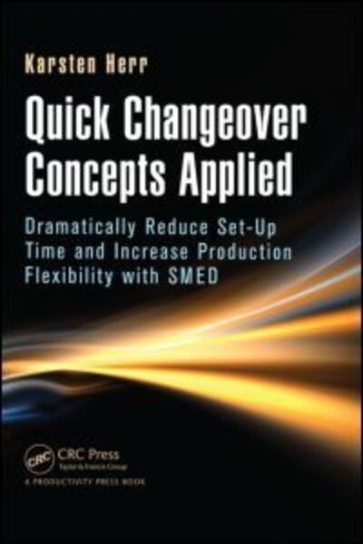 Cover for Karsten Herr · Quick Changeover Concepts Applied: Dramatically Reduce Set-Up Time and Increase Production Flexibility with SMED (Hardcover Book) (2013)