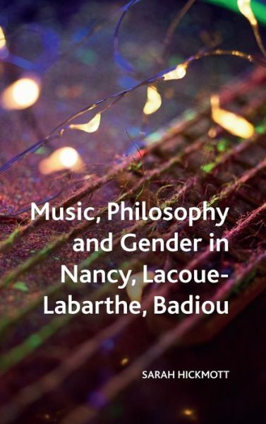 Cover for Sarah Hickmott · Music, Philosophy and Gender in Nancy, Lacoue-Labarthe, Badiou - Crosscurrents (Hardcover Book) (2020)