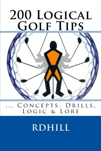 Cover for R D Hill · 200 Logical Golf Tips: Concepts, Drills, Logic &amp; Lore (Pocketbok) [1st edition] (2012)