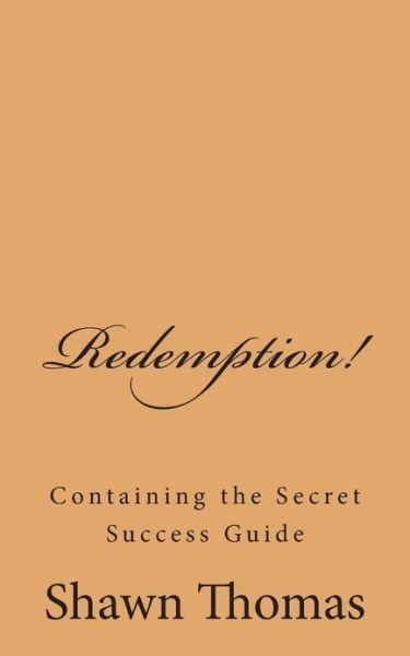 Redemption!: the Success Guide - Shawn Thomas - Livros - CreateSpace Independent Publishing Platf - 9781479242313 - 10 de setembro de 2012