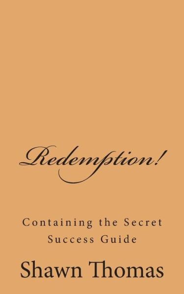 Redemption!: the Success Guide - Shawn Thomas - Bøker - CreateSpace Independent Publishing Platf - 9781479242313 - 10. september 2012