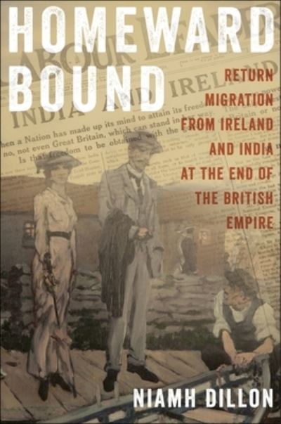 Cover for Niamh Dillon · Homeward Bound: Return Migration from Ireland and India at the End of the British Empire - The Glucksman Irish Diaspora Series (Hardcover Book) (2022)