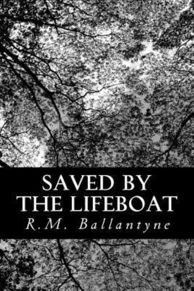 Saved by the Lifeboat - Robert Michael Ballantyne - Książki - Createspace - 9781481854313 - 27 grudnia 2012