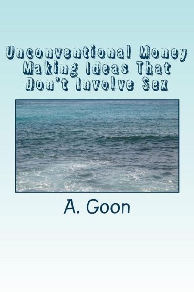 Cover for A Goon · Unconventional Money Making Ideas That Don't Involve Sex (Paperback Book) (2013)