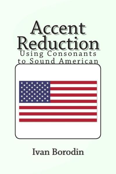 Cover for Ivan Borodin · Accent Reduction: Using Consonants to Sound American (Paperback Book) (2013)