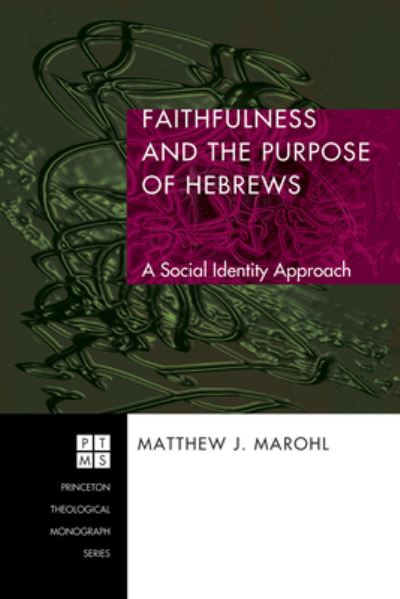 Cover for Matthew J Marohl · Faithfulness and the Purpose of Hebrews: A Social Identity Approach - Princeton Theological Monograph (Hardcover Book) (2008)