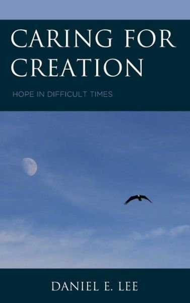Cover for Daniel E. Lee · Caring for Creation: Hope in Difficult Times (Inbunden Bok) (2019)