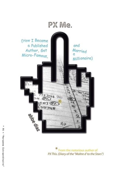 Px Me: (How I Became a Published Author, Got Micro-famous, and Married a Millionaire) - Abbe Diaz - Books - Createspace - 9781500443313 - July 4, 2014