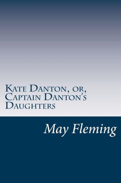 Cover for May Agnes Fleming · Kate Danton, Or, Captain Danton's Daughters (Paperback Book) (2014)