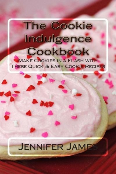 The Cookie Indulgence Cookbook - Make Cookies in a Flash with These Quick & Easy Cookie Recipes - Jennifer James - Livros - Createspace - 9781502548313 - 29 de setembro de 2014