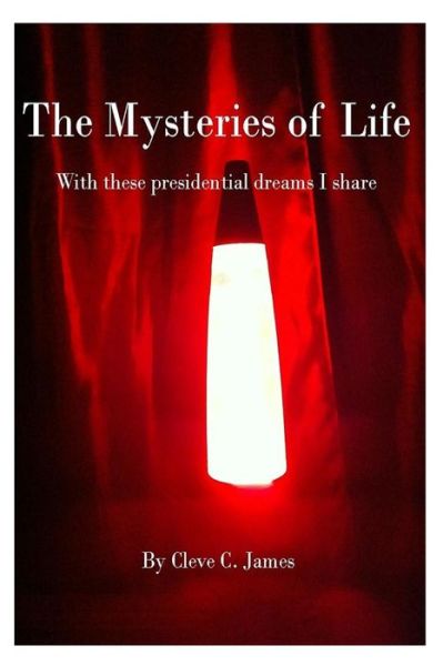 Cover for Cleve C James · The Mysteries of Life: with These Presidential Dreams I Share (Pocketbok) (2014)