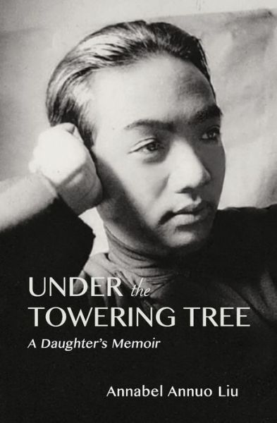 Cover for Annabel Annuo Liu · Under the Towering Tree: a Daughter's Memoir (Paperback Book) (2014)