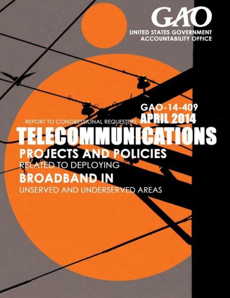 Cover for United States Government Accountability · Telecommunications Projects and Policies Related to Deploying Broadband in Unserved and Underserved Areas (Paperback Book) (2015)