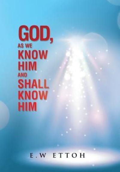 Cover for E W Ettoh · God, as We Know Him and Shall Know Him (Hardcover bog) (2015)