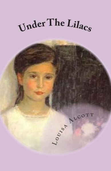 Under the Lilacs - Louisa May Alcott - Books - Createspace - 9781508968313 - March 21, 2015