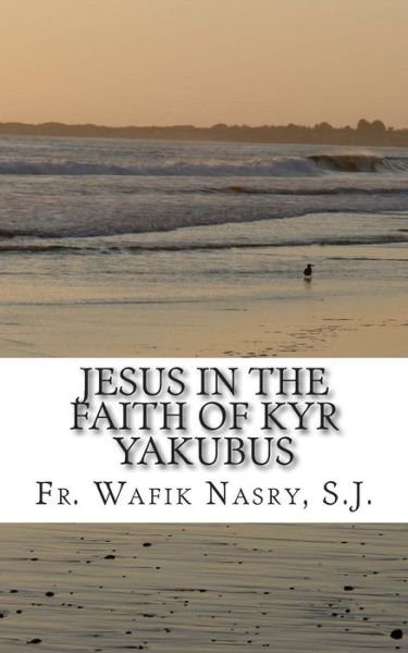 Cover for Wafik Nasry · Jesus in the Faith of Kyr Yakubus (Paperback Book) (2015)
