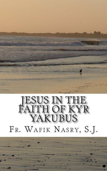 Cover for Wafik Nasry · Jesus in the Faith of Kyr Yakubus (Paperback Book) (2015)