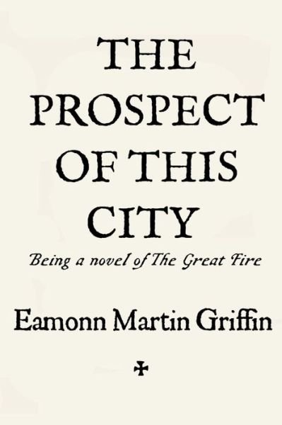 Cover for Eamonn Martin Griffin · The Prospect of This City: Being a Novel of the Great Fire (Paperback Book) (2015)