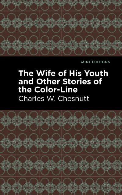 The Wife of His Youth and Other Stories of the Color Line - Mint Editions - Charles W. Chestnutt - Books - Mint Editions - 9781513269313 - June 24, 2021