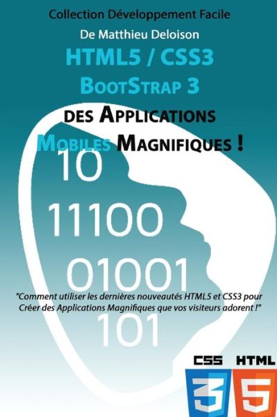 Cover for Md Matthieu Deloison · Html5 / Css3 / Booststrap 3 Pour Creer Des Applications Magnifiques !: Utilisez Les Nouveautes Html5 et Css3 Pour Creer Des Applications Magnifiques Q (Paperback Book) (2015)