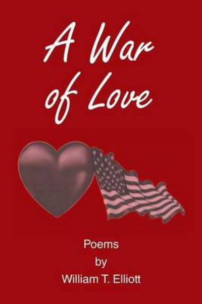 Cover for William Elliott · A War of Love: Poems by William T. Elliott (Pocketbok) (2015)