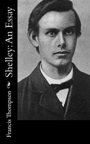 Shelley: an Essay - Francis Thompson - Books - Createspace - 9781517120313 - August 30, 2015