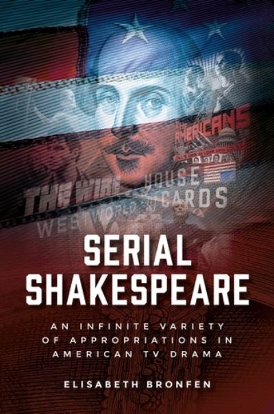 Cover for Elisabeth Bronfen · Serial Shakespeare: An Infinite Variety of Appropriations in American Tv Drama - Manchester University Press (Hardcover Book) (2020)