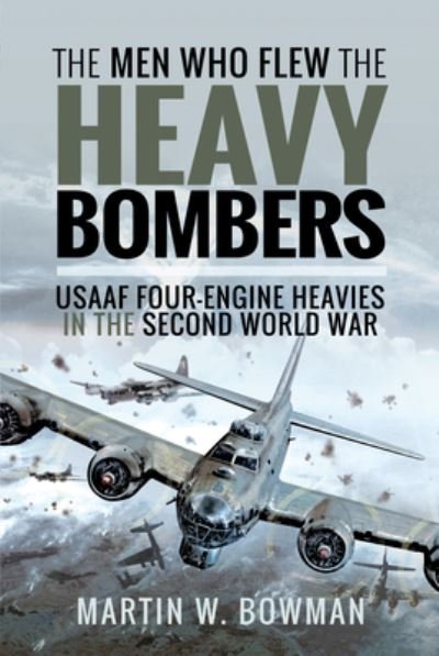 Cover for Martin W Bowman · The Men Who Flew the Heavy Bombers: RAF and USAAF Four-Engine Heavies in the Second World War (Hardcover bog) (2022)