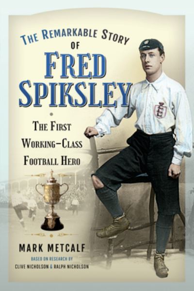 Cover for Mark Metcalf · The Remarkable Story of Fred Spiksley: The First Working-Class Football Hero (Paperback Book) (2021)