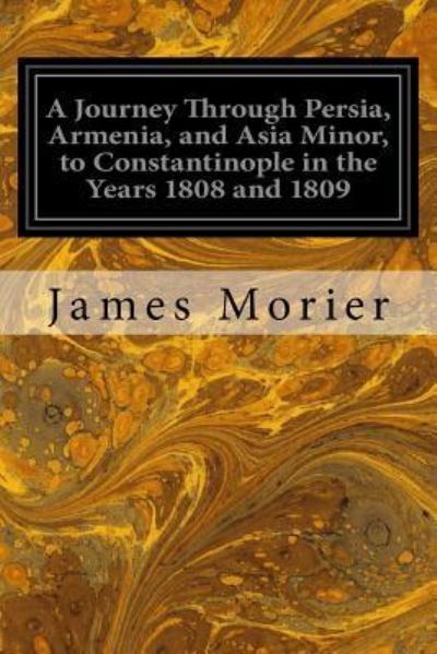 Cover for James Morier · A Journey Through Persia, Armenia, and Asia Minor, to Constantinople in the Years 1808 and 1809 (Paperback Book) (2016)