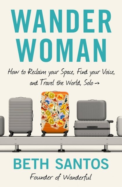 Beth Santos · Wander Woman: How to Reclaim Your Space, Find Your Voice, and Travel the World, Solo (Paperback Book) (2024)